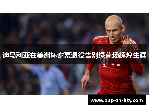 迪马利亚在美洲杯谢幕退役告别绿茵场辉煌生涯