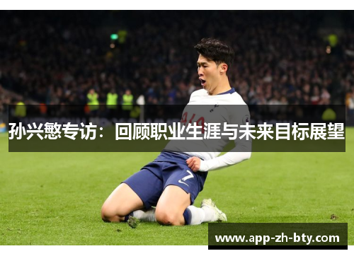 孙兴慜专访：回顾职业生涯与未来目标展望