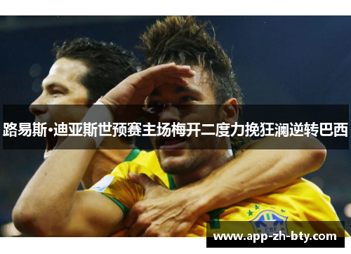 路易斯·迪亚斯世预赛主场梅开二度力挽狂澜逆转巴西